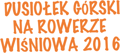         DUSIOŁEK Górski 
          NA ROWERZE
       WIŚNIOWA 2016