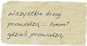 Wszystkie drogi prowadzą.... hmm? gdzieś prowadzą.